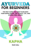 Ayurveda For Beginners  Kapha  The Only Guide You Need To Balance Your Kapha Dosha For Vitality  Joy  And Overall Well being  