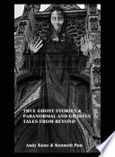 TRUE GHOST STORIES & PARANORMAL AND GHASTLY TALES FROM BEYOND