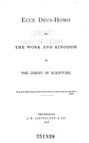 Ecce Deus-Homo, Or, The Work and Kingdom of the Christ of Scripture