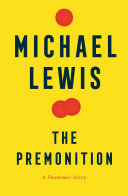 The premonition : a pandemic story / Michael Lewis