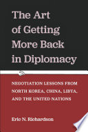 The Art Of Getting More Back In Diplomacy Negotiation Lessons From North Korea China Libya And The United Nations
