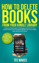 How to Delete Books from Your Kindle Library: A Step by Step Guide to Managing Content on Your Kindle Device; How to Delete Books from Your Kindle App
