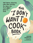 The  I Don t Want to Cook  Book
