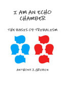 I AM AN ECHO CHAMBER: THE BASIS OF TRIBALISM