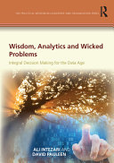 Wisdom, Analytics and Wicked Problems : Integral Decision Making for the Data Age /