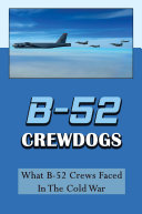 B 52 Crewdogs  What B 52 Crews Faced In The Cold War