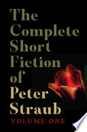 The Complete Short Fiction of Peter Straub  Volume 1