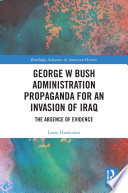 George W Bush Administration Propaganda for an Invasion of Iraq