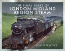 The Final Years of London Midland Region Steam
