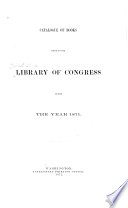 Catalogue of Books Added to the Library of Congress During the Year 1871