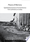 Places of memory : spatialised practices of remembrance from prehistory to today /