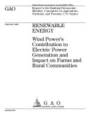 Renewable energy wind power's contribution to electric power generation and impact on farms and rural communities : report to the Ranking Democratic Member, Committee on Agriculture, Nutrition, and Forestry, U.S. Senate.