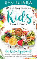 MEDITERRANEAN KIDS LUNCH BREAK 60+ KID-APPROVED, HEALTHY, DELICIOUS, SCHOOL-READY, EASY-TO-MAKE BREAKFAST, LUNCH, AND SNACK RECIPES