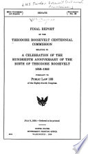 Final Report Relating to a Celebration of the Hundredth Anniversary of the Birth of Theodore Roosevelt  1858 1958