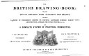 The British Drawing book  Or  The Art of Drawing with Accuracy and Beauty  Containing a Series of Progressive Lessons on Drawing Landscape Scenery  Marine Views  Architecture  Animals  the Human Figure