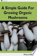 A Simple Guide for Growing Organic Mushrooms