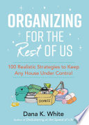 Organizing for the Rest of Us PDF Book By Dana K. White