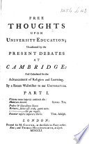 Free Thoughts upon University Education; occasioned by the present debates at Cambridge ... By a sincere wellwisher to our universities
