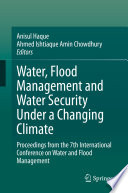 Water, Flood Management and Water Security Under a Changing Climate Proceedings from the 7th International Conference on Water and Flood Management /