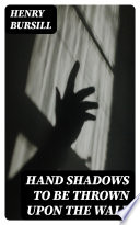 Hand Shadows to Be Thrown Upon the Wall