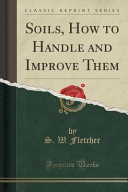 Soils, How to Handle and Improve Them (Classic Reprint)