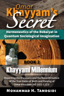 Omar Khayyam’s Secret: Hermeneutics of the Robaiyat in Quantum Sociological Imagination: Book 2: Khayyami Millennium