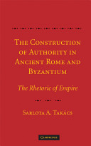 The Construction of Authority in Ancient Rome and Byzantium: ...