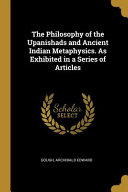 The Philosophy of the Upanishads and Ancient Indian Metaphysics  as Exhibited in a Series of Articles