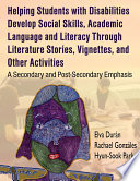 HELPING STUDENTS WITH DISABILITIES DEVELOP SOCIAL SKILLS  ACADEMIC LANGUAGE AND LITERACY THROUGH LITERATURE STORIES  VIGNETTES  AND OTHER ACTIVITIES