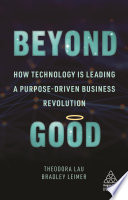 Beyond good : how technology is leading a purpose-driven business revolution /