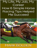 My Life, My Job, My Career: How 6 Simple Horse Racing Tips Helped Me Succeed