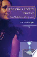 Conscious theatre practice : yoga, meditation and performance /