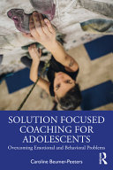 Solution focused coaching for adolescents : overcoming emotional and behavioral problems /