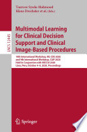 Multimodal learning for clinical decision support and clinical image-based procedures : 10th International Workshop, ML-CDS 2020, and 9th International Workshop, CLIP 2020, held in conjunction with MICCAI 2020, Lima, Peru, October 4-8, 2020, proceedings /
