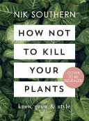 How Not to Kill Your Plants Know Grow and Style