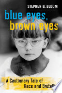 Blue eyes, brown eyes : a cautionary tale of race and brutality /