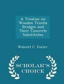 A Treatise on Wooden Trestle Bridges and Their Concrete Substitutes - Scholar's Choice Edition