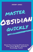 Master Obsidian Quickly   Boost Your Learning   Productivity with a Free  Modern  Powerful Knowledge Toolkit Book