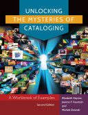Unlocking the Mysteries of Cataloging: A Workbook of Examples, 2nd Edition