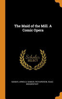 The Maid of the Mill  a Comic Opera