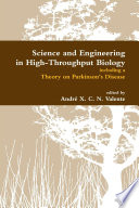 Science and Engineering in High Throughput Biology Including a Theory on Parkinson s Disease