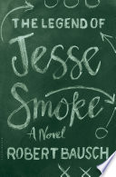 The Legend of Jesse Smoke PDF Book By Robert Bausch