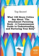 Top Secret  What 100 Brave Critics Say about the Attachment Parenting Book