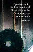 Spectatorship  Embodiment and Physicality in the Contemporary Mutilation Film