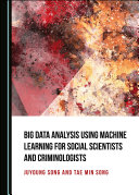 Big Data Analysis Using Machine Learning for Social Scientists and Criminologists