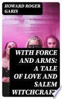 With Force and Arms  A Tale of Love and Salem Witchcraft