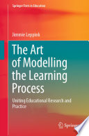 The Art of Modelling the Learning Process Uniting Educational Research and Practice /