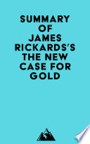 Summary of James Rickards's The New Case for Gold