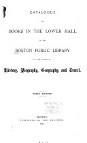 Catalogue of Books in the Lower Hall of the Boston Public Library in the Classes of History  Biography  Geography  and Travel