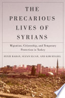 The precarious lives of Syrians : migration, citizenship, and temporary protection in Turkey /